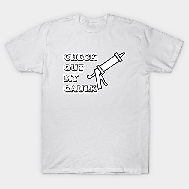 Check out my caulk T-Shirt-TOZ